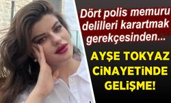 Ayşe Tokyaz cinayetinde 4 polise delilleri karartmak gerekçesinden gözaltı
