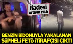 Benzin bidonuyla yakalanan şüpheli FETÖ itirafçısı çıktı