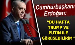 Cumhurbaşkanı Erdoğan: Bu hafta Trump ve Putin ile görüşebilirim