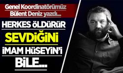 Bülent Deniz yazdı: Herkes öldürür sevdiğini! İmam Hüseyin'i bile...