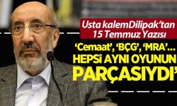 Dilipak'tan 15 Temmuz yazısı: ‘Cemaat’, ‘BÇG’, ‘MRA’… hepsi aynı oyunun parçasıydı!"