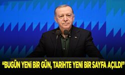 Erdoğan: Bugün yeni bir gündür, tarihte yeni bir sayfa açılmıştır
