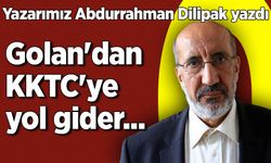 Abdurrahman Dilipak yazdı: Golan'dan KKTC'ye yol gider...