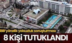 İBB'ye yönelik yolsuzluk operasyonu: 8 kişi tutuklandı