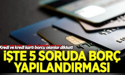 Kredi ve kredi kartı borcu olanlar dikkat! İşte 5 soruda borç yapılandırması