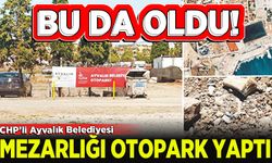 Ayvalık'ta Belediye Müslüman mezarlığını otopark yaptı!