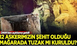 12 askerimizin şehit olduğu mağarada tuzak mı kuruldu? DMM'den açıklama geldi!