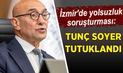 İzmir'de yolsuzluk soruşturması: Tunç Soyer tutuklandı