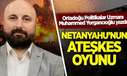 Muhammed Yorgancıoğlu yazdı: Netenyahu'nun ateşkes oyunu