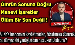 Cemal Bolat yazdı: Ömrün Sonuna Doğru Manevî İşaretler Ölüm Bir Son Değil !