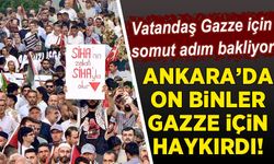 Ankara'da on binler Gazze için bir araya geldi!
