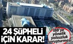 İBB'ye yönelik yolsuzluk soruşturması: 24 şüpheli için karar!