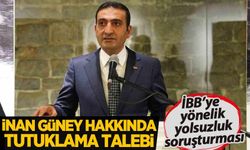 İBB'ye yönelik yolsuzluk operasyonu: İnan Güney için tutuklanma talebi