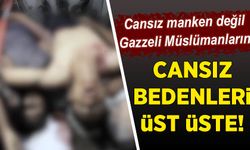 Manken değil, Gazzeli Müslümanların Cansız bedenleri üst üste...