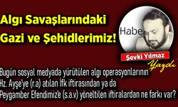 Şevki Yılmaz yazdı: Algı Savaşlarındaki Gazi ve Şehidlerimiz!