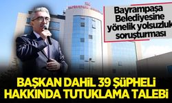 Bayrampaşa Belediyesine yolsuzluk operasyonu: Başkan dahil 39 şüpheliye tutuklama talebi