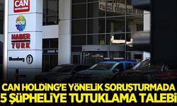 Can Holding'e yönelik soruşturmada 5 şüpheliye tutuklama talebi