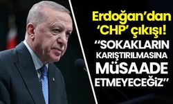Erdoğan'dan CHP çıkışı: "Sokakların karıştırılmasına müsaade etmeyeceğiz"