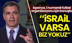 İspanya'dan 'İsrail' resti: Onlar varsa biz yokuz!