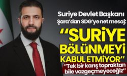 Suriye Cumhurbaşkanı Şara'dan net mesaj: Suriye bölünmeyi kabul etmiyor