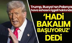 Rusya'nın Polonya hava sahasını işgaline Trump'tan tepki: Hadi bakalım başlıyoruz