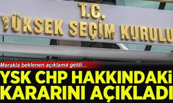 YSK merakla beklenen CHP kararını açıkladı!