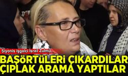 Türk aktivist Ayçin Kantoğlu: İsrail askerleri çıplak arama yaptı