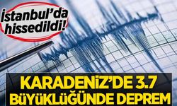İstanbul'da da hissedildi! Karadeniz'de 3,7 büyüklüğünde deprem meydana geldi