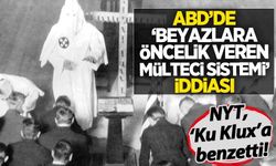 NYT 'Ku Klux' benzetmesi yaptı: Beyaz öncelikli mülteci sistemi iddiası