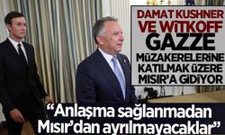 Kushner ve Witkoff, 'Gazze' müzakereleri için Mısır'a gidiyor!