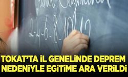 Tokat'ta il genelinde deprem nedeniyle eğitime ara verildi