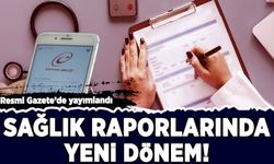 Resmi Gazete'de yayımlandı: Sağlık raporlarında yeni dönem