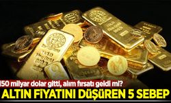 Altın fiyatını düşüren 5 sebep! 150 milyar dolar gitti, alım fırsatı geldi mi?