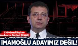 CHP Genel Başkan Yardımcısı Berhan Şimşek: İmamoğlu cumhurbaşkanı adayımız değil