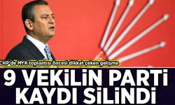 CHP'de dikkat çeken gelişme: 9 vekilin parti kaydı silindi