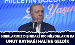 Erdoğan: Sınırlarımız dışındaki 100 milyonların da umut kaynağı haline geldik