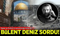 Bülent Deniz sordu: Gazze ve Kudüs'ün sorumluluğu kime ait?