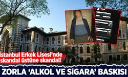 İstanbul Erkek Lisesi'nde skandal üstüne skandal: Öğrencilere zorla alkol ve sigara baskısı!