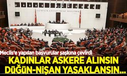 Meclis’e yapılan başvurular şaşkına çevirdi: Kadınlar askere alınsın, düğün-nişan yasaklansın...