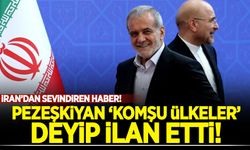 İran'dan sevindiren haber! Pezeşkiyan 'Komşu ülkeler' deyip ilan etti!