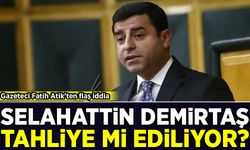 Gazeteci Fatih Atik’ten flaş iddia: Selahattin Demirtaş tahliye mi ediliyor?