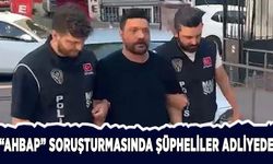 "Ahbap" soruşturmasında şüpheliler adliyede
