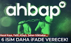 AHBAP soruşturmasında 6 isim daha ifade verecek: Hazal Kaya, Fatih Altaylı, Şahan Gökbakar...