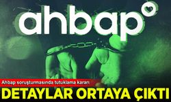 Ahbap soruşturmasında tutuklama kararının detayları ortaya çıktı