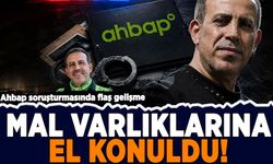 Ahbap soruşturmasında flaş gelişme: Mal varlıklarına el konuldu!