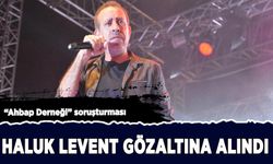 "Ahbap Derneği" soruşturması: Haluk Levent ve 16 kişi gözaltına alındı