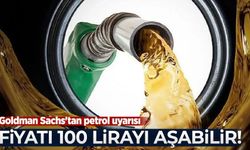 Goldman Sachs'tan petrol uyarısı: Akaryakıt fiyatları 100 lirayı aşabilir