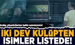 Kulüp yöneticilerine bahis operasyonu: İki dev kulüpten isimler listede!