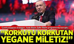 Cumhurbaşkanı Erdoğan: Korkuyu korkutan yegane milletiz