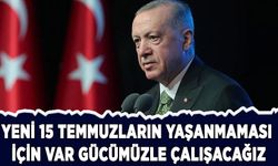 Erdoğan: Yeni 15 Temmuzların yaşanmaması için var gücümüzle çalışacağız